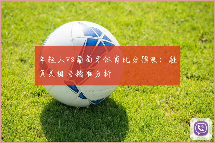 年轻人vs葡萄牙体育比分预测:胜负关键与精准分析