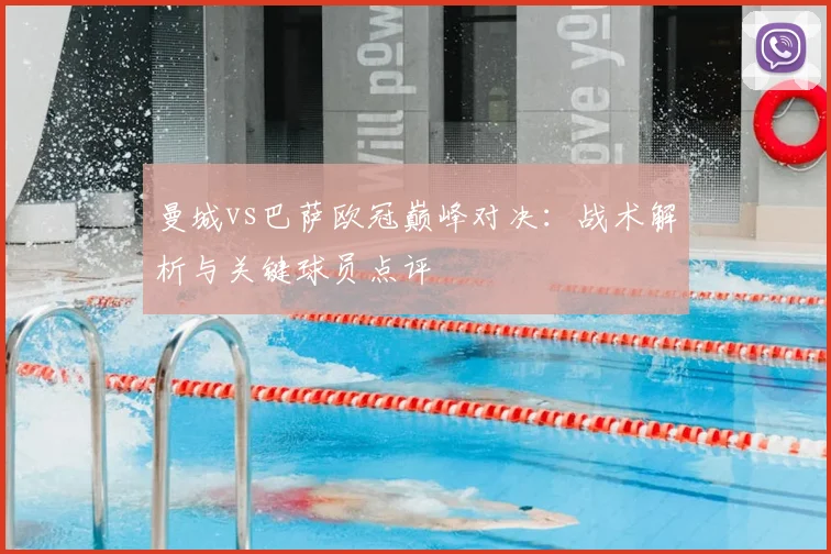 曼城vs巴萨欧冠巅峰对决：战术解析与关键球员点评