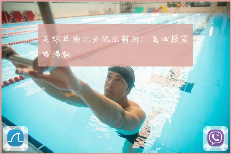 足球单场比分玩法解析：高回报策略揭秘