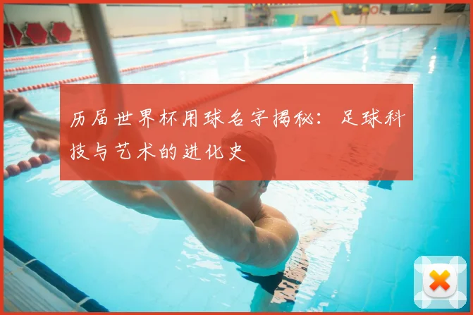 历届世界杯用球名字揭秘：足球科技与艺术的进化史